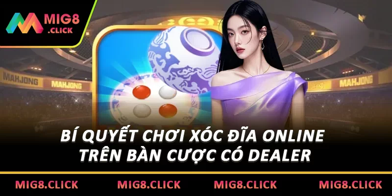 Bí quyết chơi xóc đĩa online trên bàn cược có Dealer