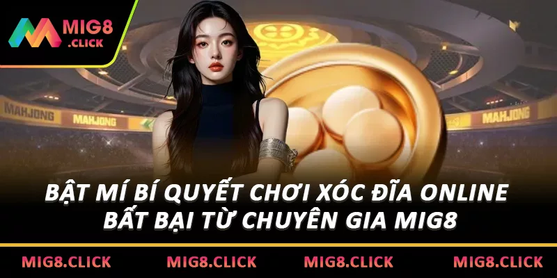 Bật Mí Bí Quyết Chơi Xóc Đĩa Online Bất Bại Từ Chuyên Gia MIG8