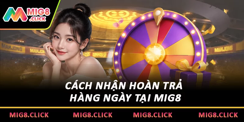 Cách nhận hoàn trả hàng ngày tại MIG8