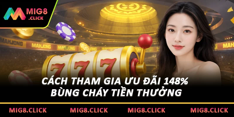 Cách tham gia ưu đãi 148% bùng cháy tiền thưởng