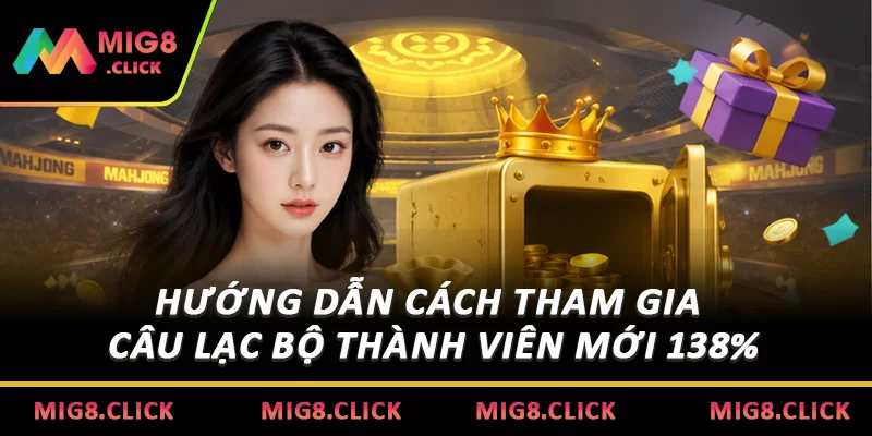 Hướng dẫn cách tham gia Câu lạc bộ thành viên mới 138%