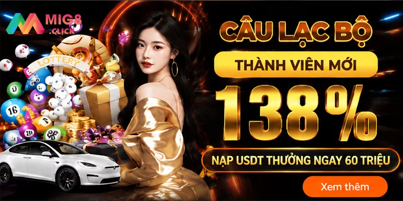 Khuyến Mãi Siêu Khủng "Câu Lạc Bộ Thành Viên Mới 138%" Tại MIG8