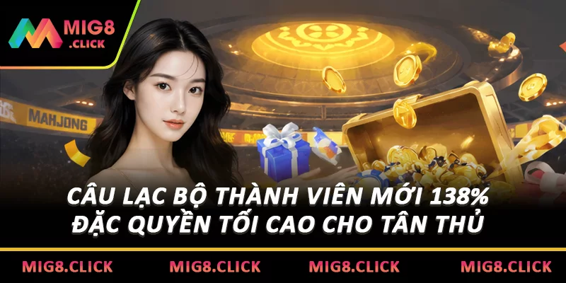 Câu lạc bộ thành viên mới 138% đặc quyền tối cao cho tân thủ