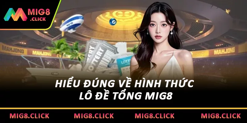 Hiểu đúng về hình thức Lô đề tổng MIG8