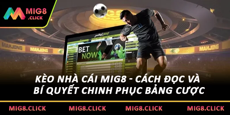 Kèo Nhà Cái MIG8 - Cách Đọc Và Bí Quyết Chinh Phục Bảng Cược