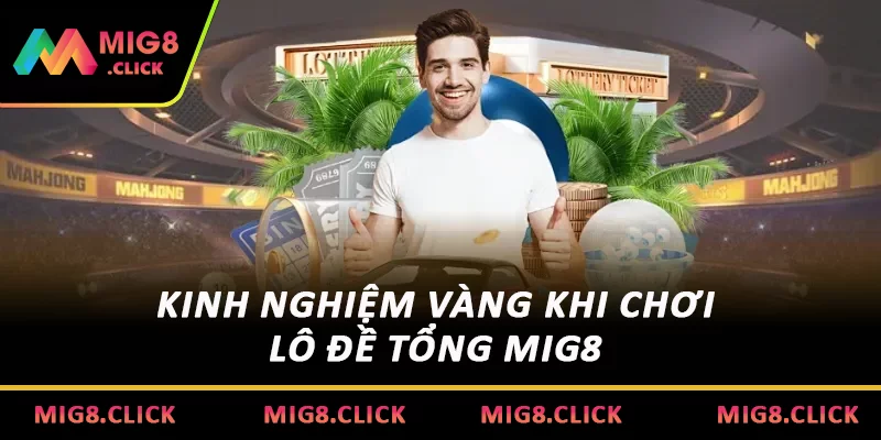 Kinh nghiệm vàng khi chơi Lô đề tổng MIG8