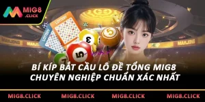 Bí Kíp Bắt Cầu Lô Đề Tổng MIG8 Chuyên Nghiệp Chuẩn Xác Nhất