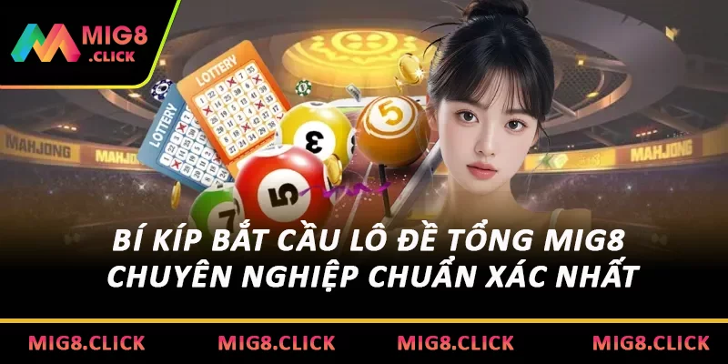 Bí Kíp Bắt Cầu Lô Đề Tổng MIG8 Chuyên Nghiệp Chuẩn Xác Nhất