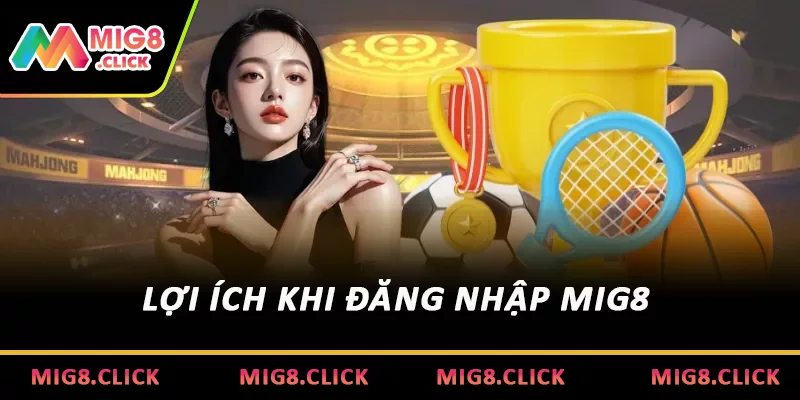 Lợi ích khi đăng nhập MIG8