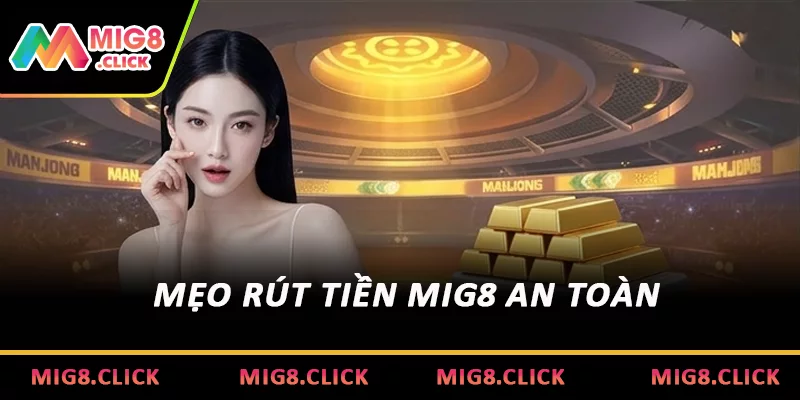 Mẹo rút tiền MIG8 an toàn