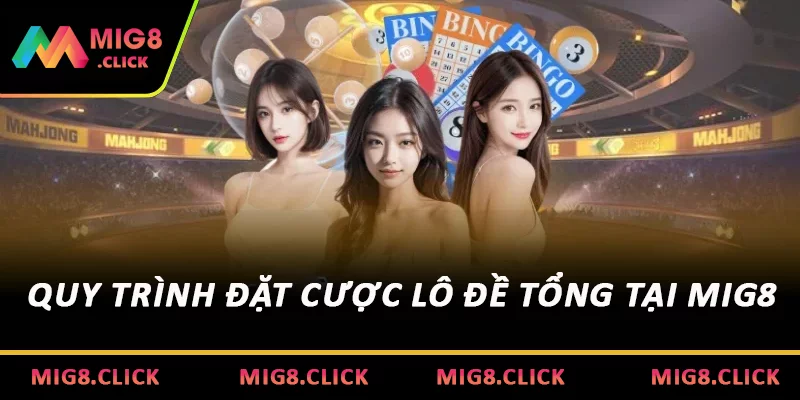 Quy trình đặt cược lô đề tổng tại MIG8