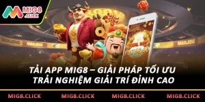 Tải App MIG8 – Giải Pháp Tối Ưu Trải Nghiệm Giải Trí Đỉnh Cao