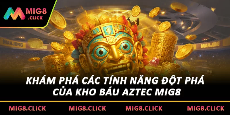 Khám phá các tính năng đột phá của Kho báu Aztec MIG8