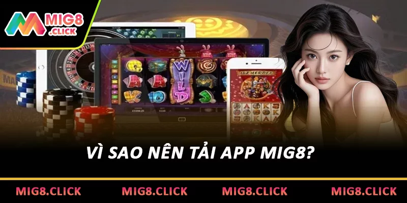Vì sao nên tải app MIG8?