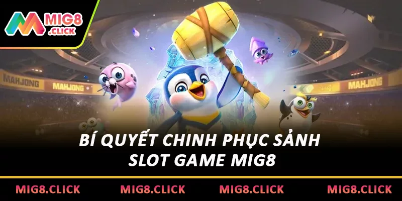 Bí quyết chinh phục sảnh Slot Game MIG8
