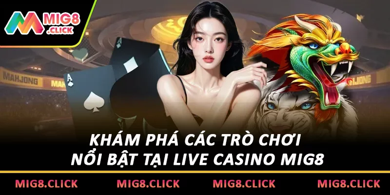 Khám phá các trò chơi nổi bật tại Live Casino MIG8