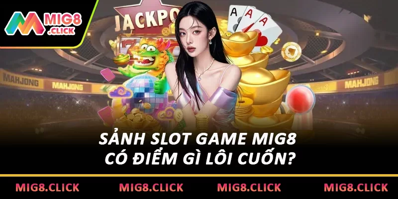 Sảnh Slot Game MIG8 có điểm gì lôi cuốn?