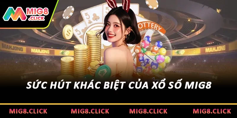 Sức hút khác biệt của xổ số MIG8