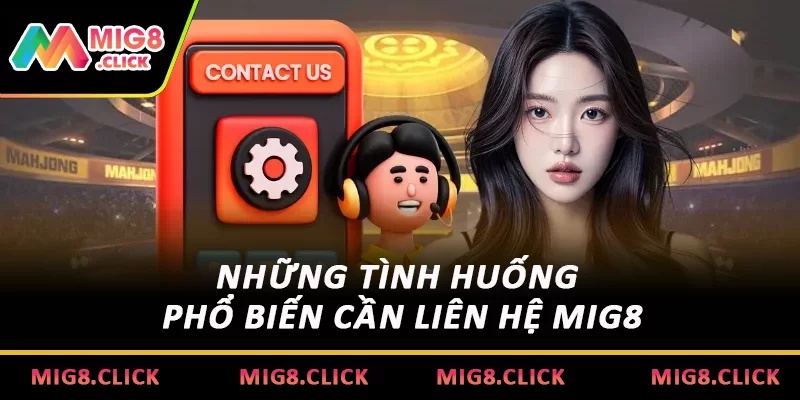 Những tình huống phổ biến cần liên hệ MIG8