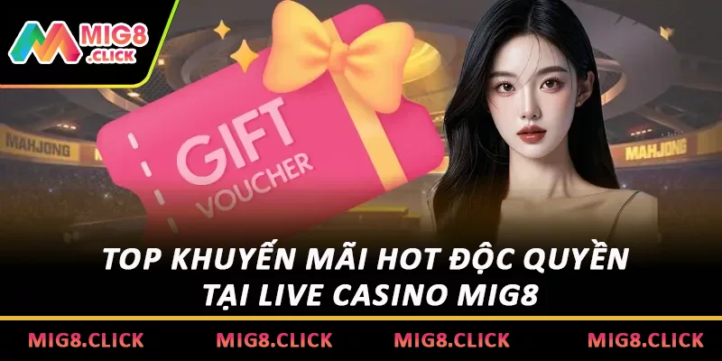 Top khuyến mãi hot độc quyền tại Live Casino MIG8